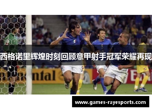 西格诺里辉煌时刻回顾意甲射手冠军荣耀再现 西格诺里辉煌时刻回顾意甲射手冠军荣耀再现