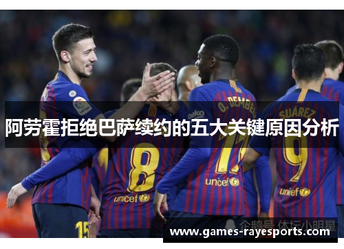 阿劳霍拒绝巴萨续约的五大关键原因分析
