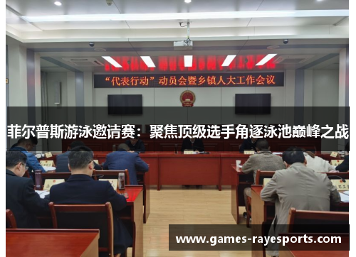 菲尔普斯游泳邀请赛:聚焦顶级选手角逐泳池巅峰之战 菲尔普斯游泳邀请赛:聚焦顶级选手角逐泳池巅峰之战