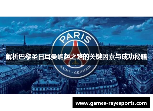 解析巴黎圣日耳曼崛起之路的关键因素与成功秘籍