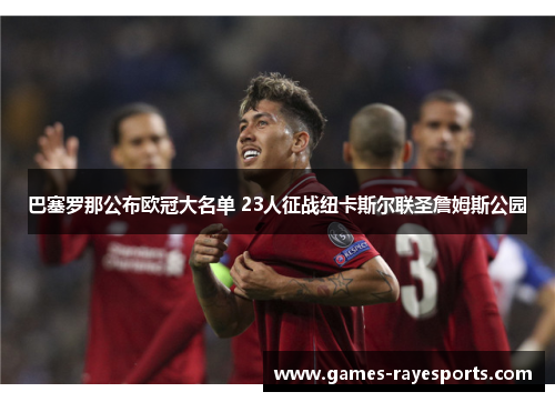 巴塞罗那公布欧冠大名单 23人征战纽卡斯尔联圣詹姆斯公园 巴塞罗那公布欧冠大名单 23人征战纽卡斯尔联圣詹姆斯公园